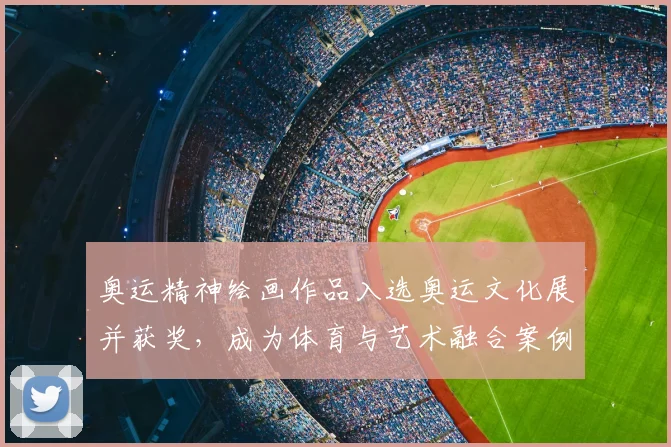 奥运精神绘画作品入选奥运文化展并获奖，成为体育与艺术融合案例