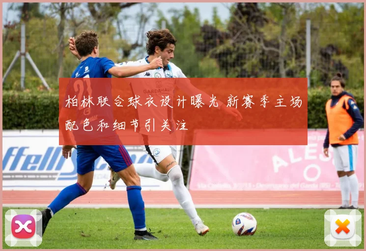 柏林联合球衣设计曝光 新赛季主场配色和细节引关注