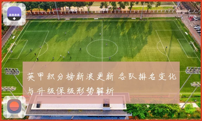 英甲积分榜新浪更新 各队排名变化与升级保级形势解析