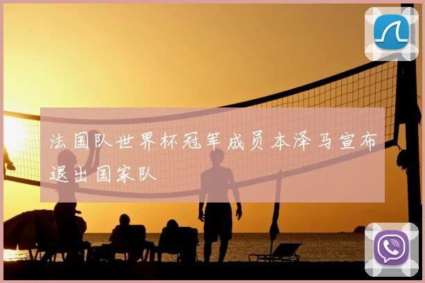法国队世界杯冠军成员本泽马宣布退出国家队