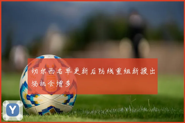 切尔西名单更新后防线重组新援出场机会增多