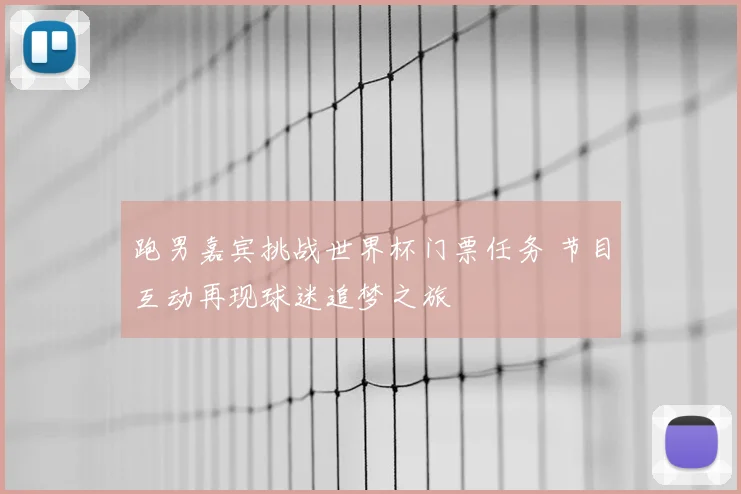 跑男嘉宾挑战世界杯门票任务 节目互动再现球迷追梦之旅