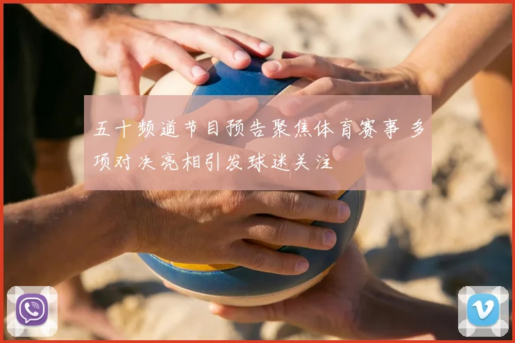 五十频道节目预告聚焦体育赛事 多项对决亮相引发球迷关注