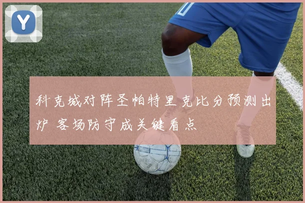 科克城对阵圣帕特里克比分预测出炉 客场防守成关键看点