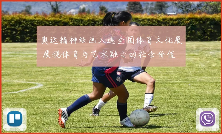 奥运精神绘画入选全国体育文化展 展现体育与艺术融合的社会价值