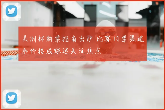 美洲杯购票指南出炉 比赛门票渠道和价格成球迷关注焦点