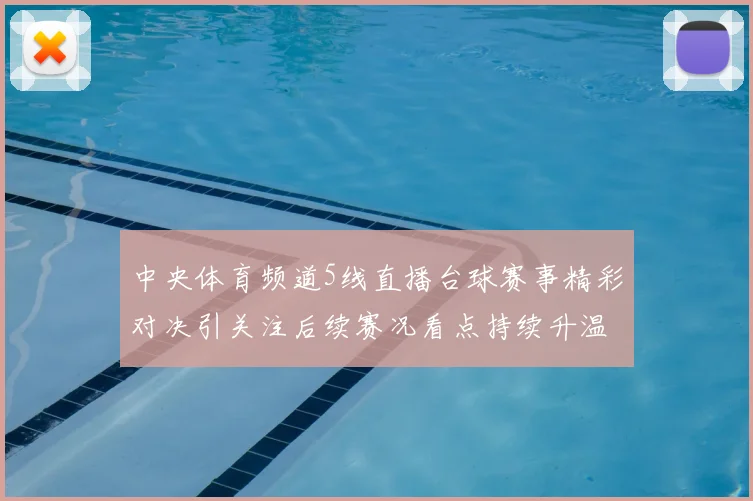 中央体育频道5线直播台球赛事精彩对决引关注后续赛况看点持续升温